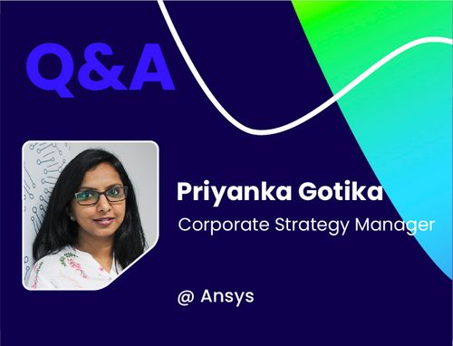 Q&A w/ Priyanka Gotika, Corporate Strategy Manager @ Ansys