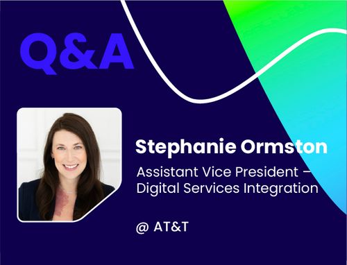 Q&A w/ Stephanie Ormston, Assistant Vice President-Digital Services Integration @ AT&T