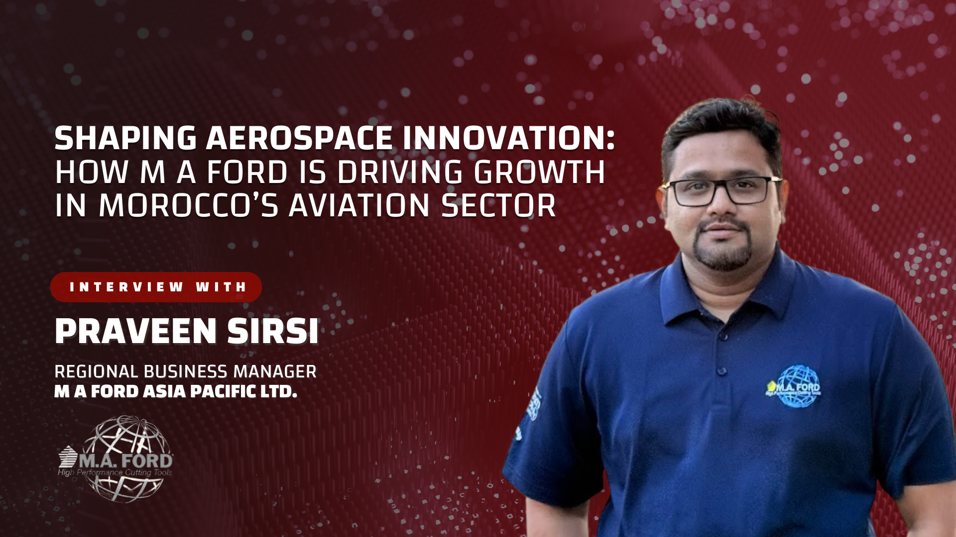 Praveen Sirsi, Regional Business Manager, M A Ford Asia Pacific Ltd.