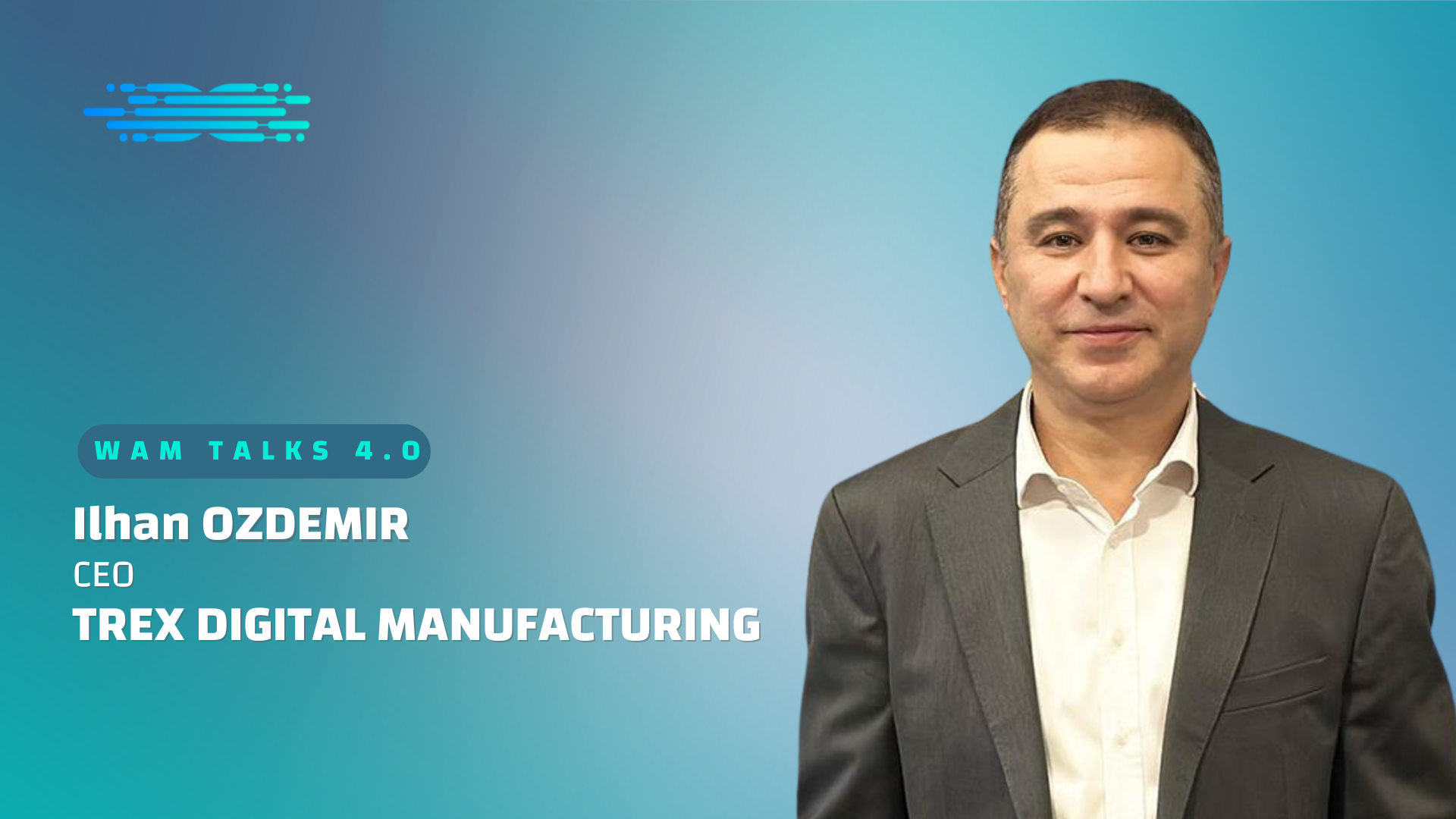 Ilhan Ozdemir, CEO, trex Digital Manufacturing