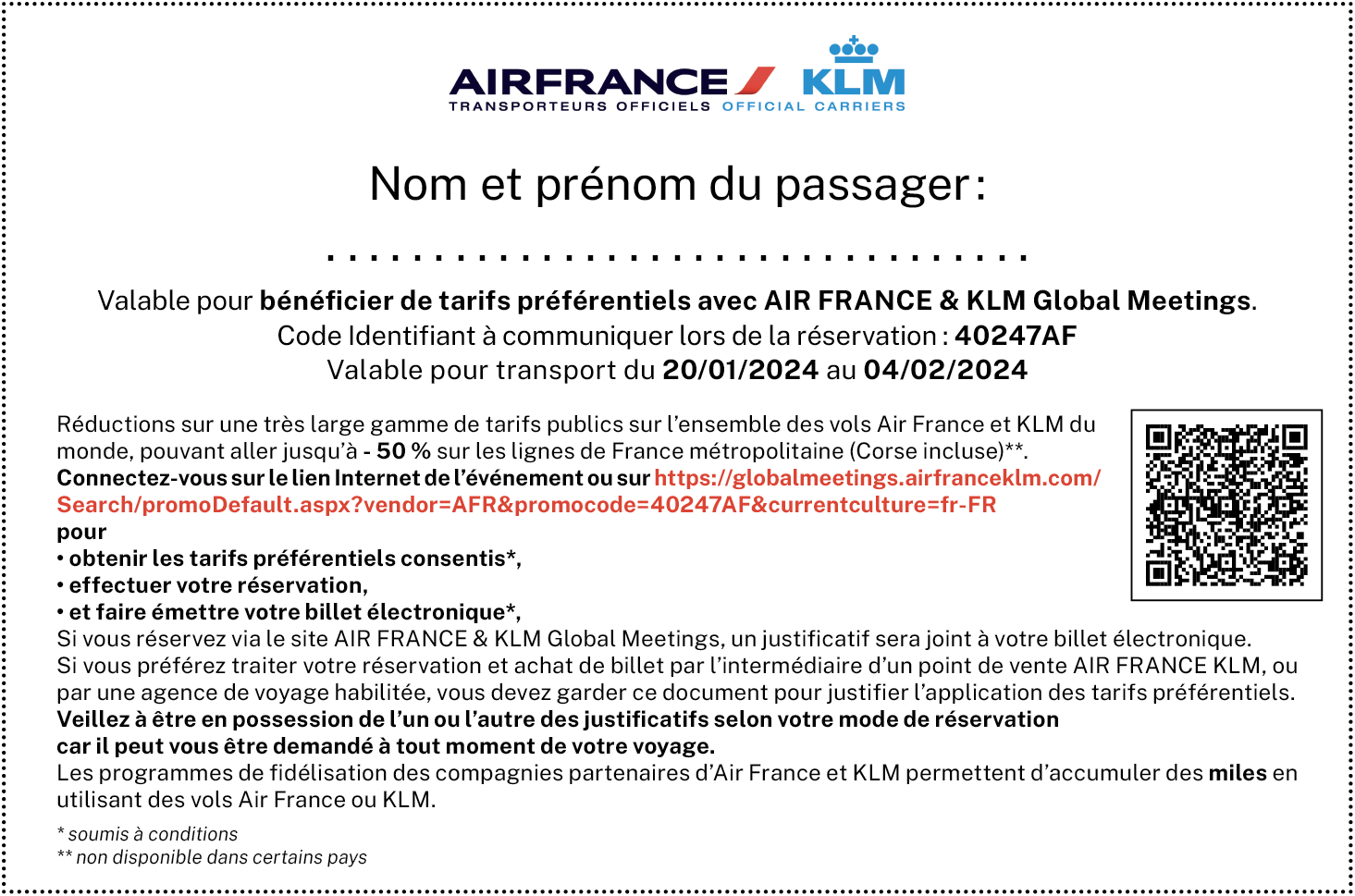 Code Identifiant à communiquer lors de la réservation: 40247AF Valable pour transport du 20/01/2024 au 04/02/2024 Réductions sur une très large gamme de tarifs publics sur l'ensemble des vols Air France et KLM du monde, pouvant aller jusqu'à -50 % sur les lignes de France métropolitaine (Corse incluse)**. Connectez-vous sur le lien de l'événement pour obtenir les tarifs préférentiels consentis*, effectuer votre réservation et faire émettre votre billet électronique (soumis à conditions= Si vous réservez via le site AIR FRANCE & KLM Global Meetings, un justificatif sera joint à votre billet électronique. Si vous préférez traiter votre réservation et achat de billet par l'intermédiaire d'un point de vente AIR FRANCE KLM, ou par une agence de voyage habilitée, vous devez garder ce document pour justifier l'application des tarifs préférentiels. Veillez à être en possession de l'un ou l'autre des justificatifs selon votre mode de réservation  Les programmes de fidélisation des compagnies partenaires d'Air France et KLM permettent d'accumuler des miles en utilisant des vols Air France ou KLM.