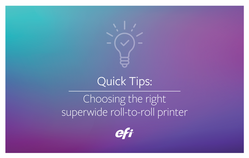 Quick tips: Choosing the right superwide roll-to-roll printer