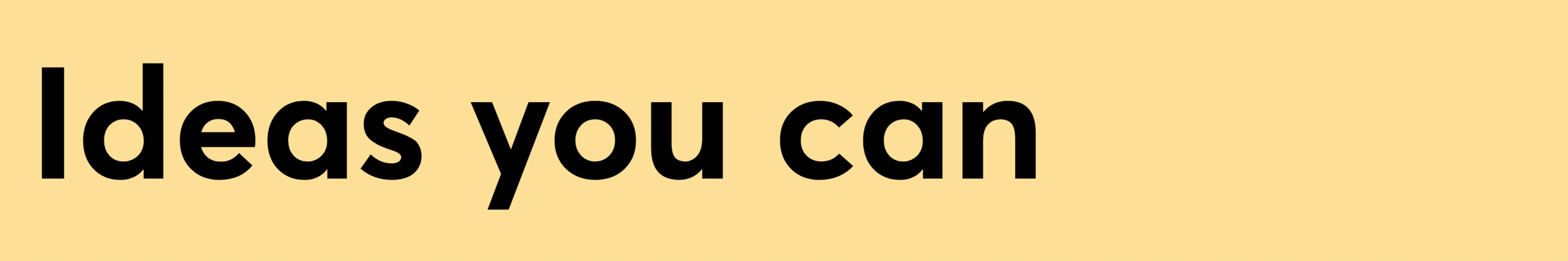 Ideas you can