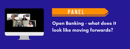 Panel: Open Banking – what does it look like moving forwards?