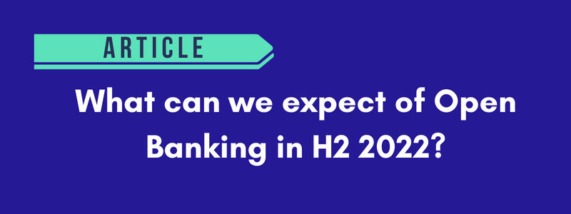 What can we expect of Open Banking in H2 2022?