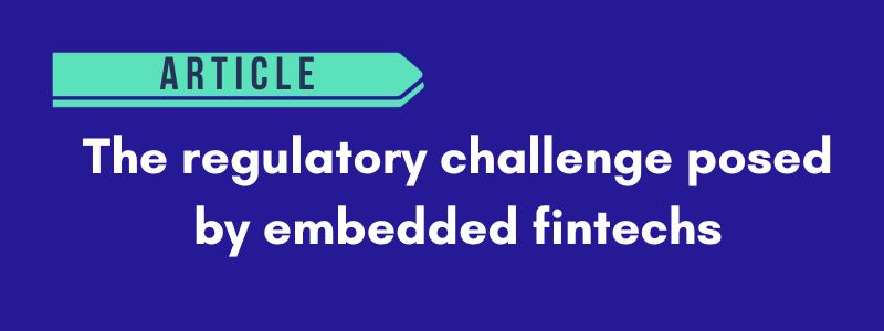 The regulatory challenge posed by embedded fintechs