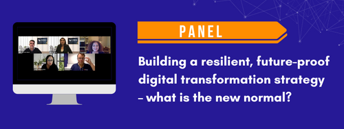 Panel: Building a resilient, future-proof digital transformation strategy – what is the new normal?