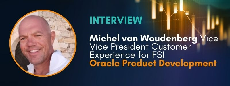 Interview | Michel van Woudenberg Vice President Customer Experience for FSI, at Oracle Product Development