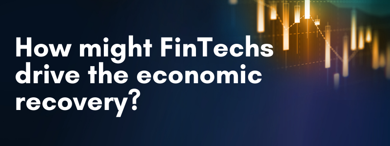 How might FinTechs drive the economic recovery?