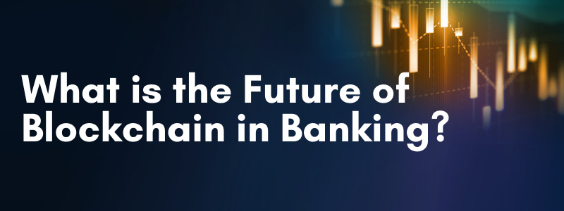 What is the Future of Blockchain in Banking?