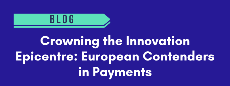 Crowning the Innovation Epicentre: European Contenders in Payments