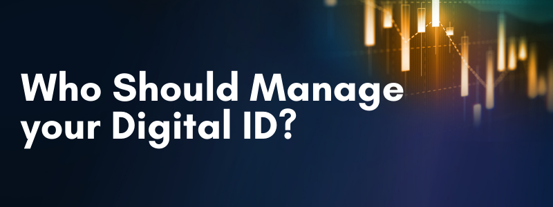 Who Should Manage your Digital ID?