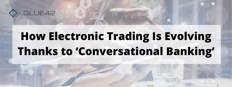How electronic trading is evolving thanks to ‘conversational banking'