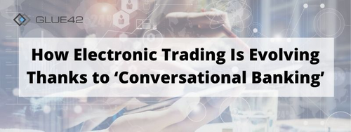 How electronic trading is evolving thanks to ‘conversational banking'