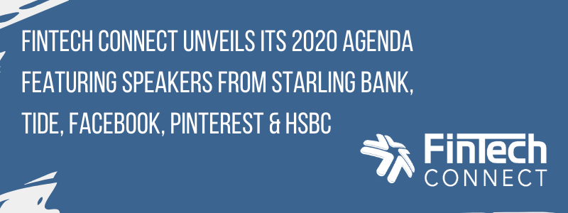 FinTech Connect unveils its 2020 agenda featuring speakers from Starling Bank, Tide, Facebook, Pinterest & HSBC