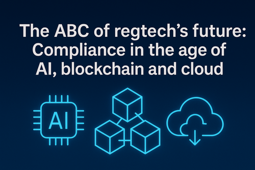 The ABC of regtech’s future: Compliance in the age of AI, blockchain and cloud
