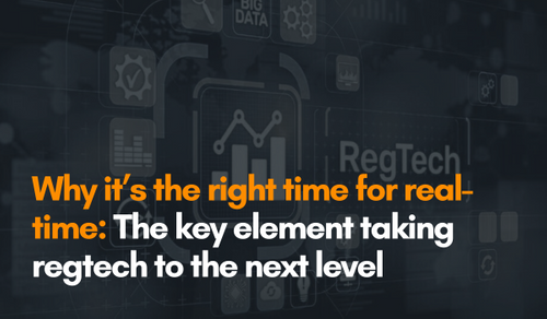 Why it’s the right time for real-time: The key element taking regtech to the next level
