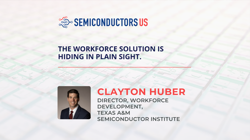 Clayton Huber, Texas A&M Semiconductor Institute: On the motivated and dependable military talent pipeline
