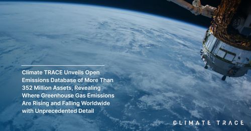 Climate TRACE Unveils Open Emissions Database of More Than 352 Million Assets, Revealing Where Greenhouse Gases Are Rising and Falling Worldwide with Unprecedented Detail