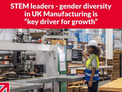 STEM leaders stress that gender diversity in UK Manufacturing is “a key driver for growth”