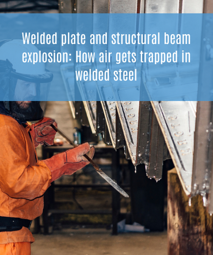 Welded plate and structural beam explosion: How air gets trapped in welded steel