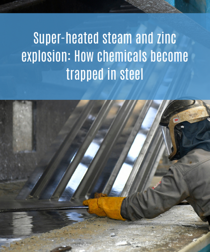 Super-heated steam and zinc explosion: How chemicals become trapped in steel