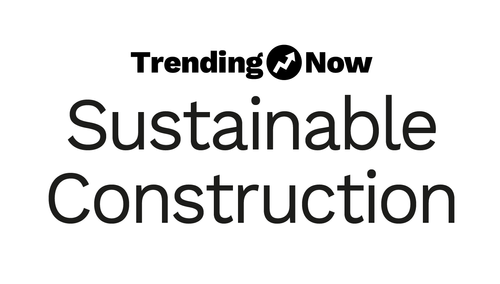 Trending Now Sustainable Construction