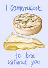 Camembert to brie without you A6 greeting card