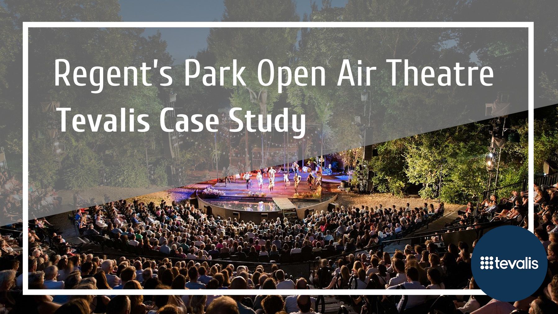 Tevalis and Regent's Park Open Air Theatre - Case Study