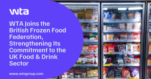  WTA Joins the British Frozen Food Federation, Strengthening Its Commitment to the UK Food & Drink Sector