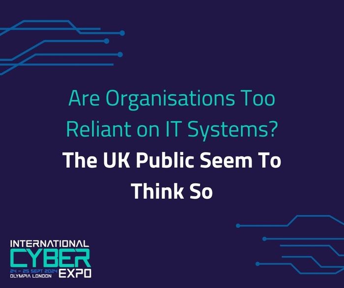 Are Organisations Too Reliant on IT Systems? The UK Public Seem To Think So