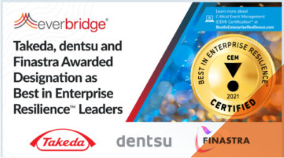 Takeda, dentsu and Finastra Awarded Designation as Best in Enterprise Resilience™ Leaders as Part of Everbridge’s Global Critical Event Management (CEM) Certification Program