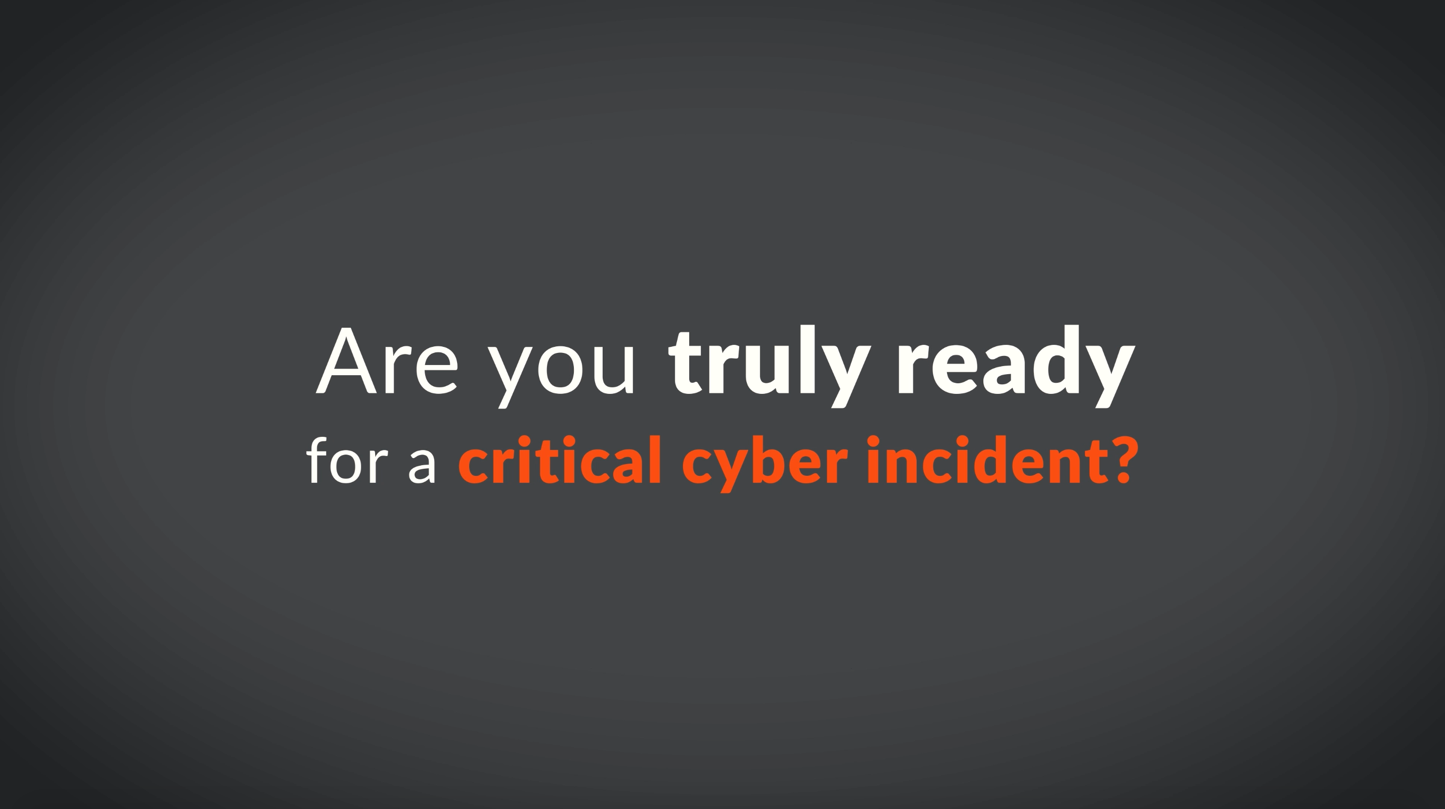 Are you truly ready for a critical cyber incident?