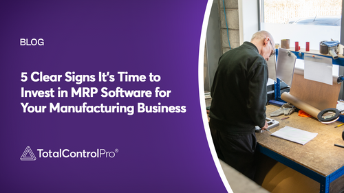 5 Clear Signs It’s Time to Invest in MRP Software for Your Manufacturing Business