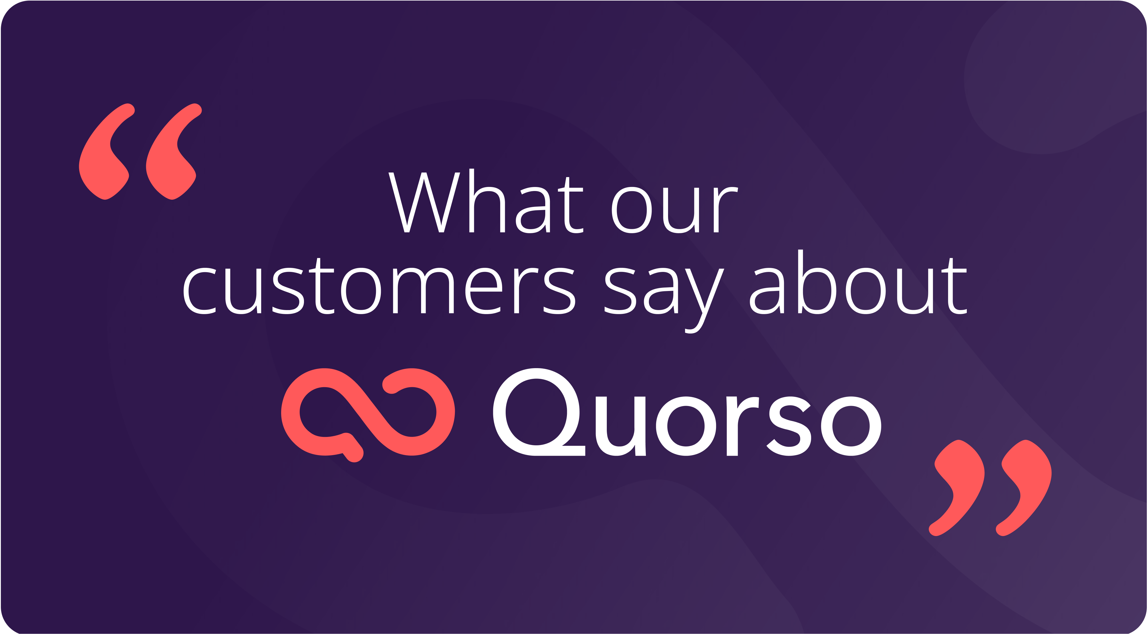What customers say about Quorso