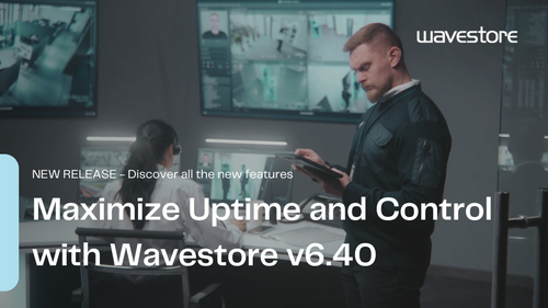 Enhanced Video Management Software for Improved Surveillance and Control with Wavestore v6.40