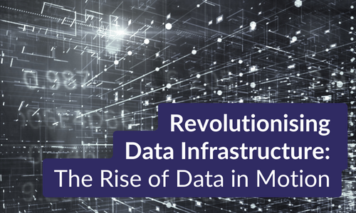 Revolutionising Data Infrastructure: The Rise of Data in Motion