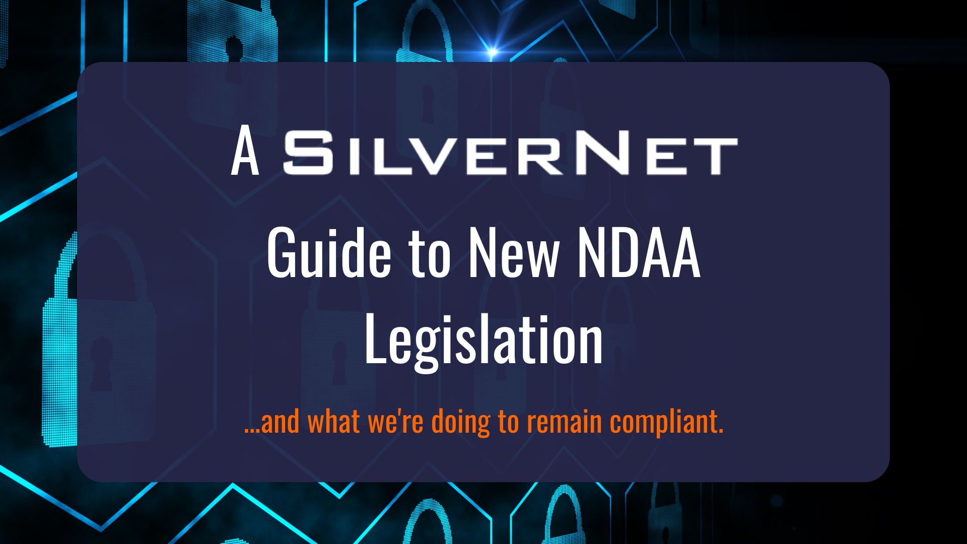 Everything you need to know about NDAA, CCTV, and how SilverNet is helping you remain compliant.