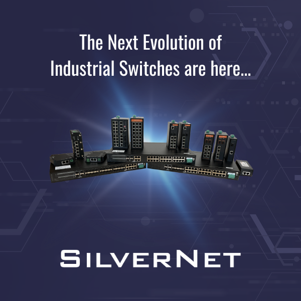 The Next Evolution of Industrial Switches Have Arrived at SilverNet