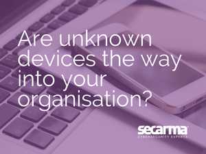 Blog: Are Unknown Devices the Way in to Your Organisation?