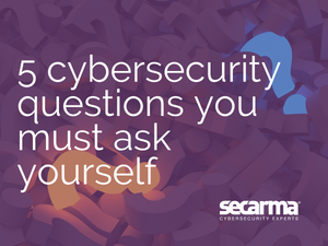 Blog: 5 Cybersecurity Questions You Must Ask Yourself