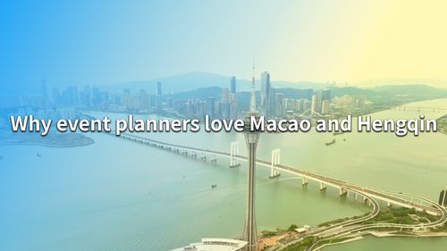 Macao and Hengqin: A hidden gem of MICE opportunities