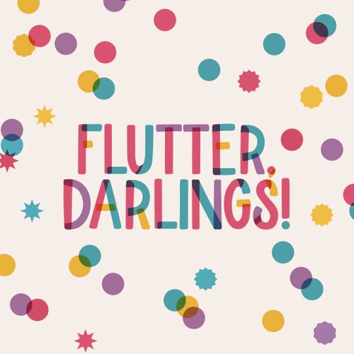 Flutter, Darlings!