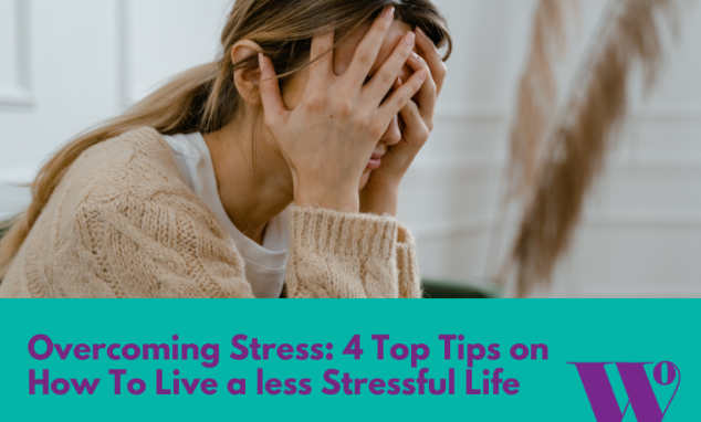 Overcoming Stress: 4 Top Tips on How To Live a Less Stressful Life