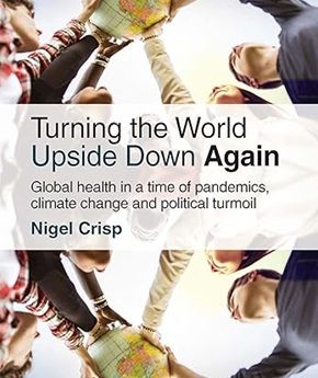 Turning the World Upside Down Again: Global health in a time of pandemics, climate change and political turmoil