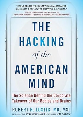 The Hacking of the American Mind: The Science Behind the Corporate Takeover of Our Bodies and Brains