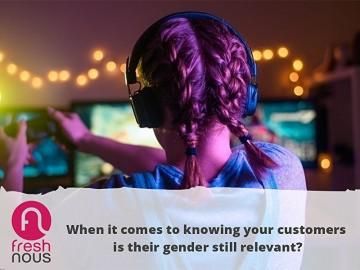 When it comes to knowing your customers is their gender still relevant?
