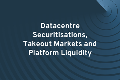 Datacentre Securitisations, Takeout Markets and Platform Liquidity