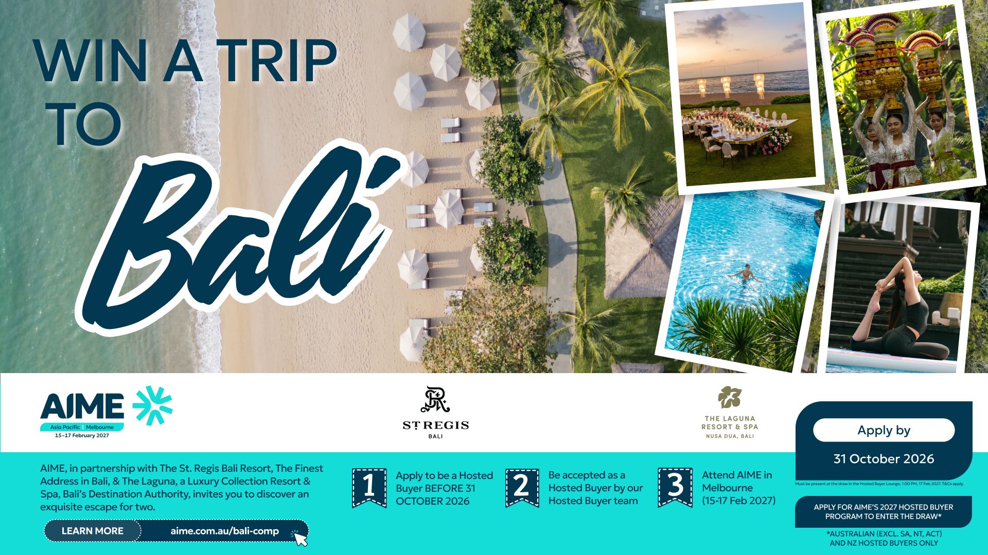 Win a trip to Bali for two with AIME, The St. Regis Bali and The Laguna. Apply as an AIME 2027 Hosted Buyer by 31 October 2026 to qualify. Must be present at the draw, 1:00 PM, 17 February 2027. Australian (excl. SA, NT, ACT) and NZ hosted buyers only. T&Cs apply.