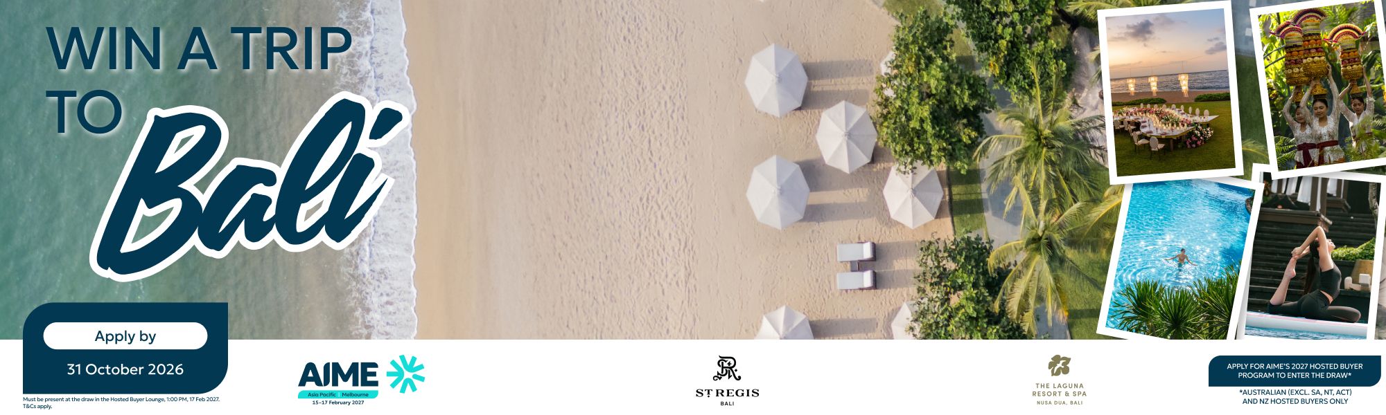 Win a trip to Bali for two with AIME, The St. Regis Bali and The Laguna. Apply as an AIME 2027 Hosted Buyer by 31 October 2026 to qualify. Must be present at the draw, 1:00 PM, 17 February 2027. Australian (excl. SA, NT, ACT) and NZ hosted buyers only. T&Cs apply.